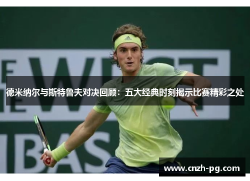 德米纳尔与斯特鲁夫对决回顾：五大经典时刻揭示比赛精彩之处