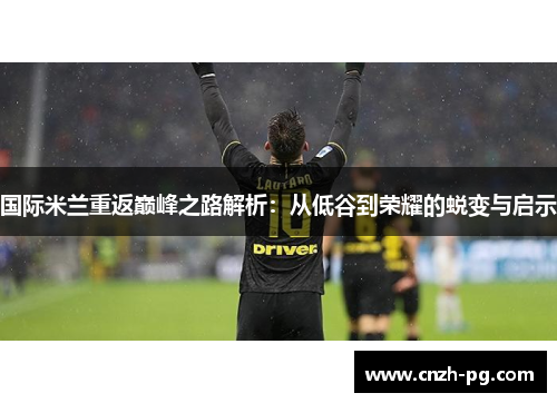 国际米兰重返巅峰之路解析：从低谷到荣耀的蜕变与启示