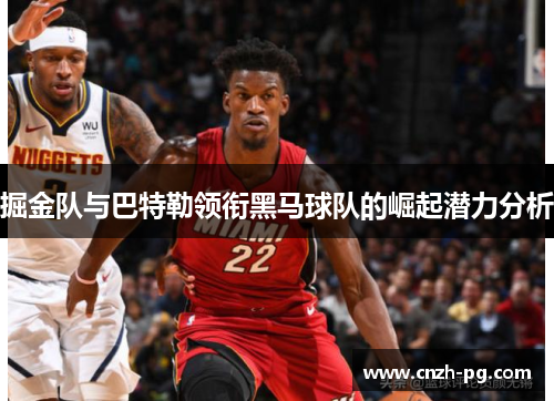 掘金队与巴特勒领衔黑马球队的崛起潜力分析