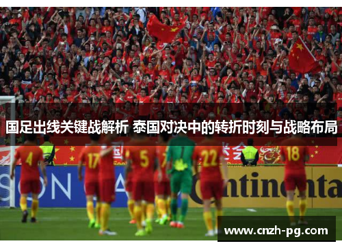 国足出线关键战解析 泰国对决中的转折时刻与战略布局