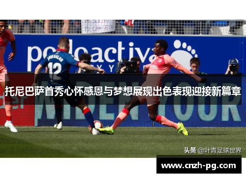 托尼巴萨首秀心怀感恩与梦想展现出色表现迎接新篇章