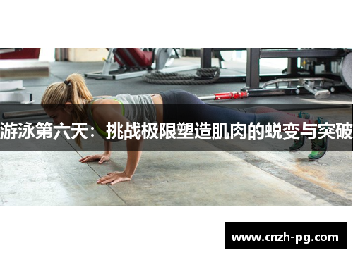 游泳第六天：挑战极限塑造肌肉的蜕变与突破