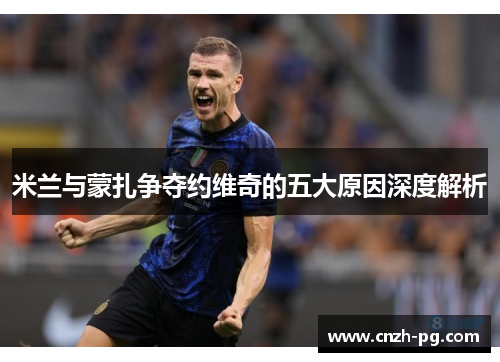 米兰与蒙扎争夺约维奇的五大原因深度解析