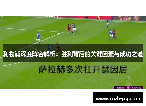 利物浦深度阵容解析：胜利背后的关键因素与成功之道