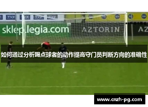 如何通过分析踢点球者的动作提高守门员判断方向的准确性