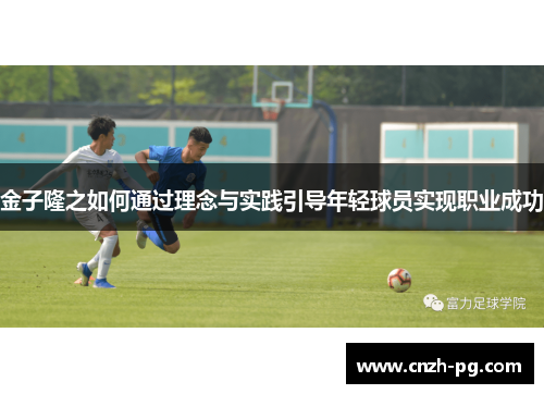 金子隆之如何通过理念与实践引导年轻球员实现职业成功