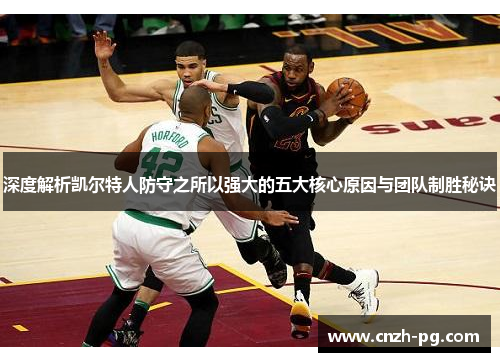 深度解析凯尔特人防守之所以强大的五大核心原因与团队制胜秘诀