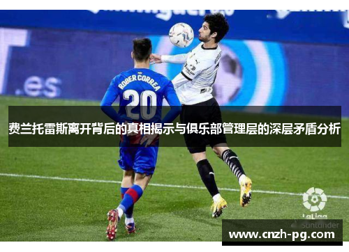 费兰托雷斯离开背后的真相揭示与俱乐部管理层的深层矛盾分析