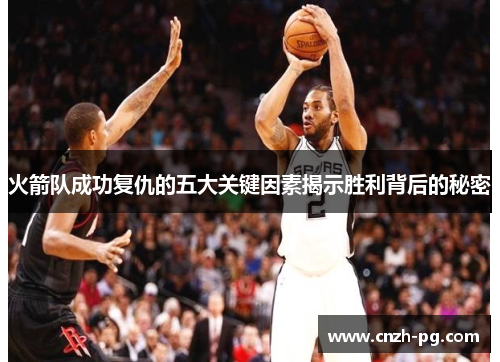 火箭队成功复仇的五大关键因素揭示胜利背后的秘密