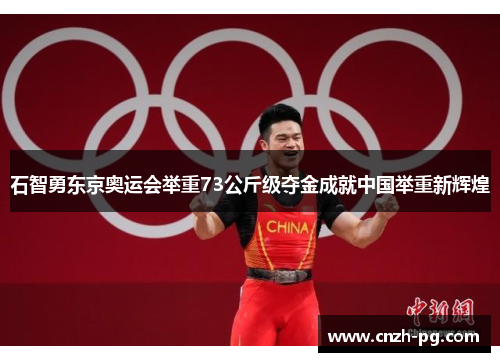 石智勇东京奥运会举重73公斤级夺金成就中国举重新辉煌
