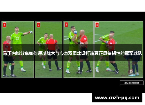 马丁内斯分享如何通过战术与心态双重建设打造真正具备韧性的冠军球队