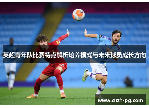 英超青年队比赛特点解析培养模式与未来球员成长方向
