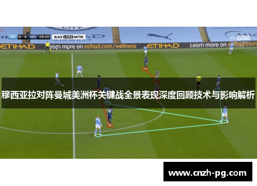 穆西亚拉对阵曼城美洲杯关键战全景表现深度回顾技术与影响解析