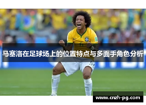 马塞洛在足球场上的位置特点与多面手角色分析
